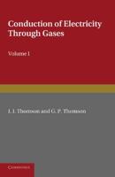 Conduction of Electricity Through Gases. Volume 1 Ionisation by Heat and Light