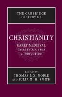 The Cambridge History of Christianity. Volume 3 Early Medieval Christianities, C. 600-C. 1100