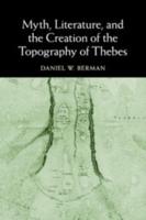 Myth, Literature, and the Creation of the Topography of Thebes