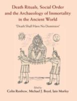 Death Rituals, Social Order and the Archaeology of Immortality in the Ancient World