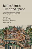 Rome Across Time and Space: Cultural Transmission and the Exchange of Ideas, C.500 1400