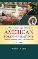 The New Cambridge History of American Foreign Relations. Volume 4 Challenges to the American Primacy, 1945 to the Present