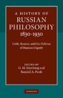A History of Russian Philosophy 1830 1930: Faith, Reason, and the Defense of Human Dignity