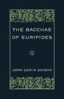 The Bacchae of Euripides: With Critical and Explanatory Notes and with Numerous Illustrations from Works of Ancient Art