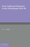 Free Trade and Protection in the Netherlands 1816 30: A Study of the First Benelux