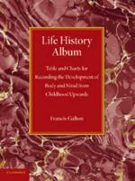 Life History Album: Table and Charts for Recording the Development of Body and Mind from Childhood Upwards, with Introductory Remarks