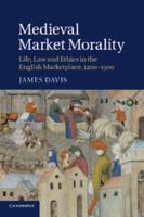Medieval Market Morality: Life, Law and Ethics in the English Marketplace, 1200 1500