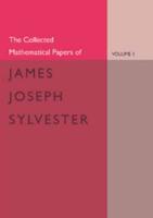 The Collected Mathematical Papers of James Joseph Sylvester. Volume 1 1837-1853