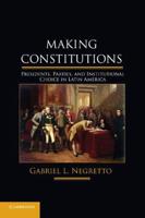 Making Constitutions: Presidents, Parties, and Institutional Choice in Latin America