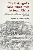 The Making of a New Rural Order in South China. Volume 1 Village, Land and Lineage in Huizhou, 900-1600