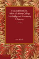 Francis Jenkinson: Fellow of Trinity College Cambridge and University Librarian