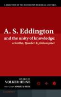 A.S. Eddington and the Unity of Knowledge: Scientist, Quaker and Philosopher: A Selection of the Eddington Memorial Lectures with a Preface by Lord Ma