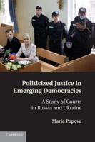 Politicized Justice in Emerging Democracies: A Study of Courts in Russia and Ukraine