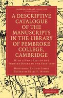 A Descriptive Catalogue of the Manuscripts in the Library of Pembroke College, Cambridge: With a Hand List of the Printed Books to the Year 1500