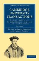 Cambridge University Transactions During the Puritan Controversies of the 16th and 17th Centuries: Volume 1