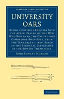 University Oars: Being a Critical Enquiry Into the After Health of the Men Who Rowed in the Oxford and Cambridge Boat-Race, from the Ye