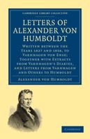 Letters of Alexander Von Humboldt: Written Between the Years 1827 and 1858, to Varnhagen Von Ense; Together with Extracts from Varnhagen's Diaries, an