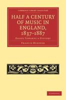 Half a Century of Music in England, 1837 1887: Essays Towards a History