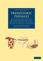 Prehistoric Thessaly: Being Some Account of Recent Excavations and Explorations in North-Eastern Greece from Lake Kopais to the Borders of M
