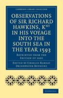 Observations of Sir Richard Hawkins, Knt in His Voyage Into the South Sea in the Year 1593: Reprinted from the Edition of 1622