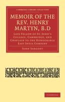 Memoir of the REV. Henry Martyn, B.D: Late Fellow of St. John's College, Cambridge, and Chaplain to the Honourable East India Company