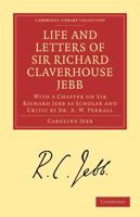 Life and Letters of Sir Richard Claverhouse Jebb, O. M., Litt. D