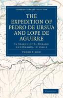 The Expedition of Pedro de Ursua and Lope de Aguirre in Search of El Dorado and Omagua in 1560 1: Translated from Fray Pedro Simon's Sixth Historical