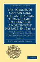 The Voyages of Captain Luke Foxe, of Hull, and Captain Thomas James, of Bristol, in Search of a North-West Passage, in 1631-32: Volume 1