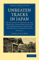 Unbeaten Tracks in Japan: Volume 2: An Account of Travels in the Interior, Including Visits to the Aborigines of Yezo and the Shrines of Nikk an