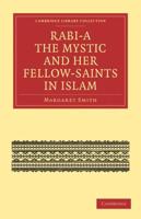 Rabia the Mystic and Her Fellow-Saints in Islam