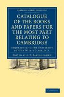 Catalogue of the Books and Papers for the Most Part Relating to Cambridge