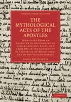 The Mythological Acts of the Apostles: Translated from an Arabic MS in the Convent of Deyr-Es-Suriani, Egypt, and from Mss in the Convent of St Cather