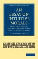 Practice of Morals An Essay on Intuitive Morals