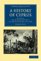 The Ottoman Province. The British Colony, 1571-1948. A History of Cyprus