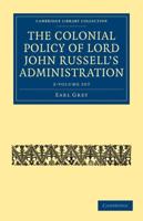 The Colonial Policy of Lord John Russell's Administration 2 Volume Set