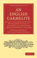 An English Carmelite: The Life of Catharine Burton, Mother Mary Xaveria of the Angels, of the English Teresian Convent at Antwerp