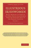 Illustrious Irishwomen: Being Memoirs of Some of the Most Noted Irishwomen from the Earliest Ages to the Present Century