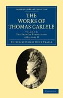The French Revolution: A History II. The Works of Thomas Carlyle