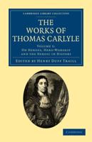 On Heroes, Hero-Worship and the Heroic in History. The Works of Thomas Carlyle