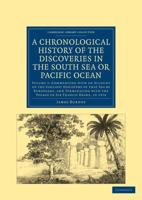 Commencing With an Account of the Earliest Discovery of That Sea by Europeans, and Terminating With the Voyage of Sir Francis Drake, in 1579. A Chronological History of the Discoveries in the South Sea or Pacific Ocean