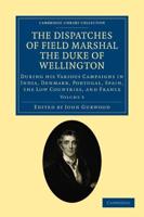 The Dispatches of Field Marshal the Duke of Wellington - Volume 5