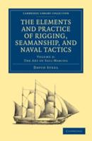 The Art of Sail-Making. The Elements and Practice of Rigging, Seamanship, and Naval Tactics