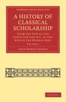 A History of Classical Scholarship - Volume 1