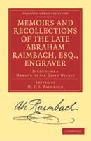 Memoirs and Recollections of the Late Abraham Raimbach, Esq., Engraver