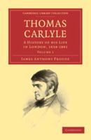 Thomas Carlyle: A History of His Life in London, 1834 1881