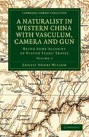 A Naturalist in Western China with Vasculum, Camera and Gun: Being Some Account of Eleven Years' Travel