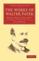 Marius the Epicurean: His Sensations and Ideas. Vol. 1. The Works of Walter Pater