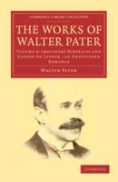 Imaginary Portraits and Gaston De Latour: An Unfinished Romance. The Works of Walter Pater