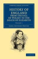 History of England from the Fall of Wolsey to the Death of Elizabeth - Volume 1