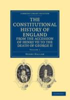 The Constitutional History of England from the Accession of Henry VII to the Death of George II - Volume 1